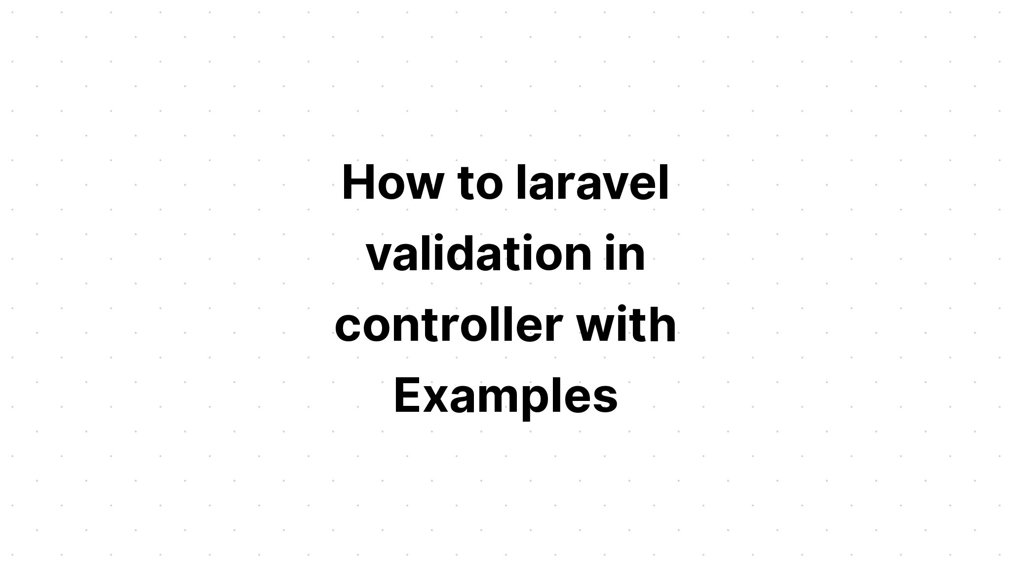 Cách xác thực laravel trong bộ điều khiển với các ví dụ
